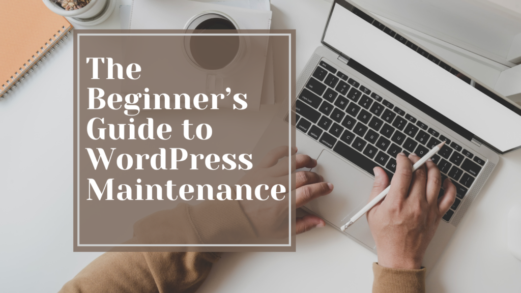 The Beginner’s Guide to WordPress Maintenance: Keeping Your Site Running Smoothly